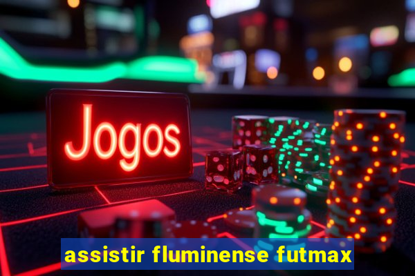 assistir fluminense futmax